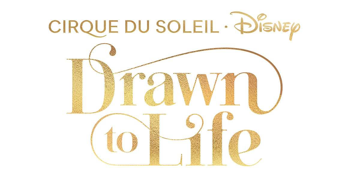 Cirque du Soleil. Disney> Drawn to Life. In a dramatic gold-plated logo. 